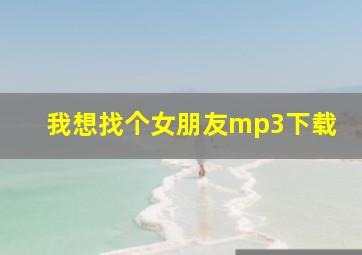 我想找个女朋友mp3下载