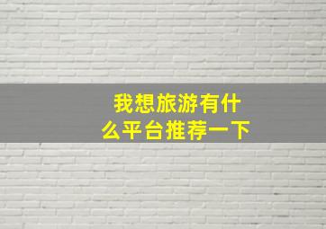 我想旅游有什么平台推荐一下