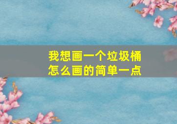 我想画一个垃圾桶怎么画的简单一点