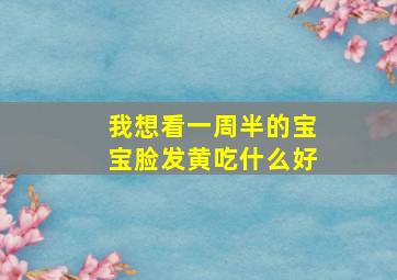 我想看一周半的宝宝脸发黄吃什么好