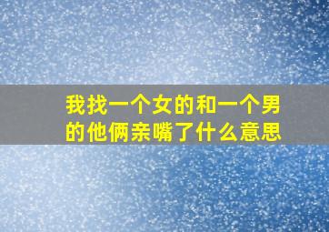 我找一个女的和一个男的他俩亲嘴了什么意思