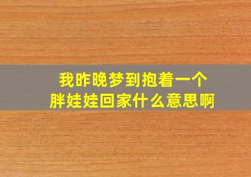 我昨晚梦到抱着一个胖娃娃回家什么意思啊