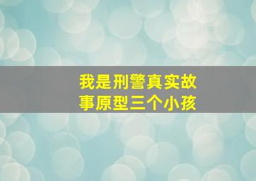 我是刑警真实故事原型三个小孩