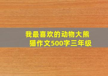 我最喜欢的动物大熊猫作文500字三年级