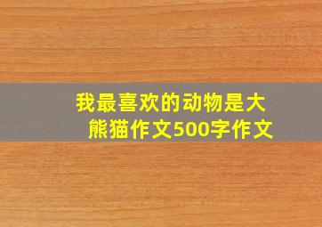 我最喜欢的动物是大熊猫作文500字作文