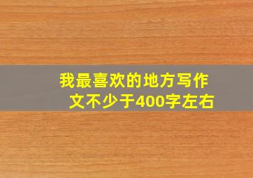 我最喜欢的地方写作文不少于400字左右