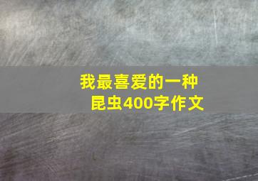 我最喜爱的一种昆虫400字作文