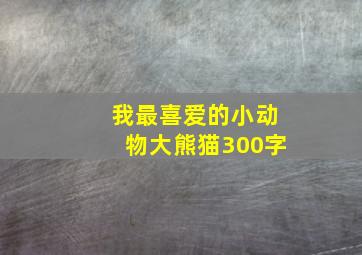 我最喜爱的小动物大熊猫300字