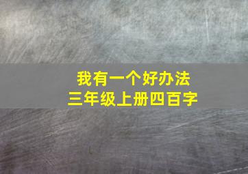 我有一个好办法三年级上册四百字