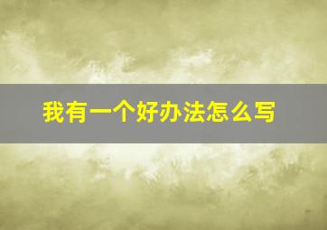 我有一个好办法怎么写