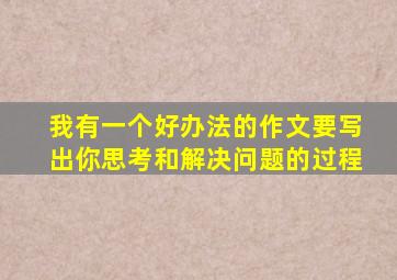 我有一个好办法的作文要写出你思考和解决问题的过程