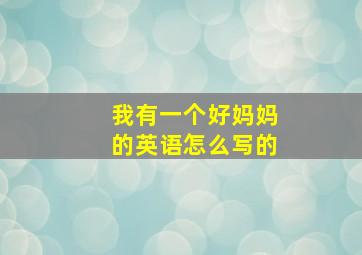 我有一个好妈妈的英语怎么写的