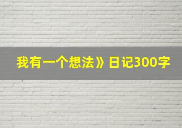 我有一个想法》日记300字