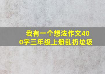 我有一个想法作文400字三年级上册乱扔垃圾