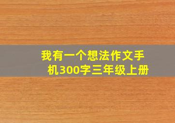 我有一个想法作文手机300字三年级上册