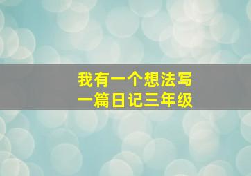 我有一个想法写一篇日记三年级