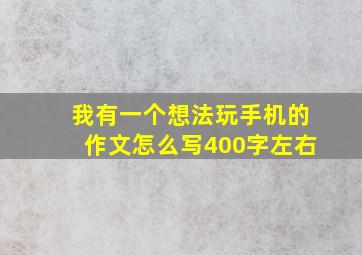 我有一个想法玩手机的作文怎么写400字左右