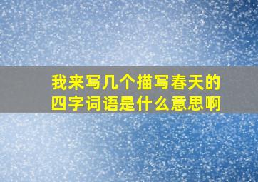 我来写几个描写春天的四字词语是什么意思啊