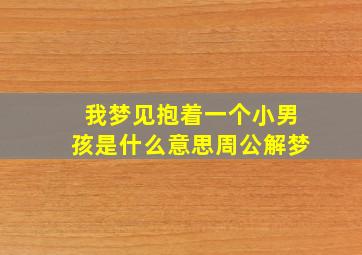 我梦见抱着一个小男孩是什么意思周公解梦