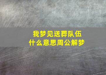 我梦见送葬队伍什么意思周公解梦