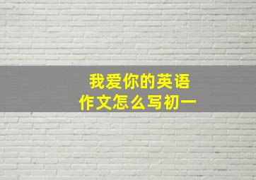 我爱你的英语作文怎么写初一