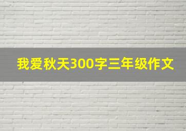 我爱秋天300字三年级作文