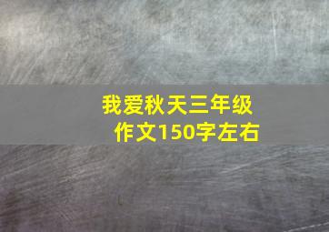 我爱秋天三年级作文150字左右