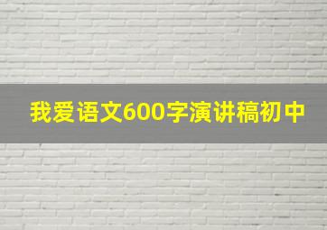 我爱语文600字演讲稿初中