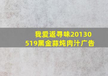 我爱返寻味20130519黑金蒜炖肉汁广告