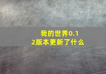 我的世界0.12版本更新了什么