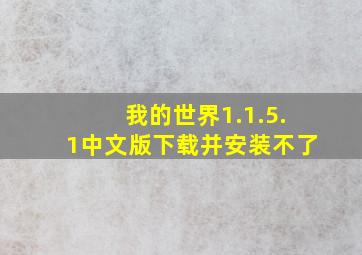 我的世界1.1.5.1中文版下载并安装不了