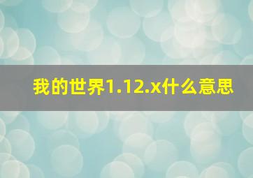 我的世界1.12.x什么意思