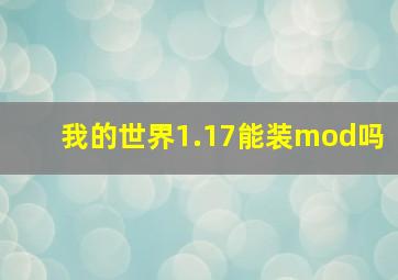 我的世界1.17能装mod吗