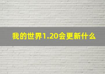 我的世界1.20会更新什么