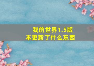 我的世界1.5版本更新了什么东西