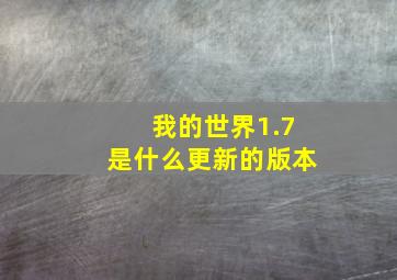 我的世界1.7是什么更新的版本