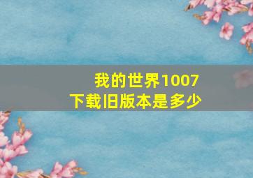 我的世界1007下载旧版本是多少