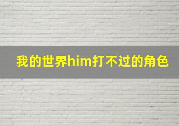 我的世界him打不过的角色