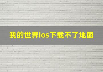 我的世界ios下载不了地图