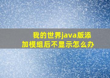 我的世界java版添加模组后不显示怎么办