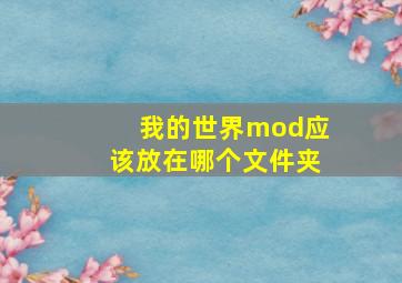 我的世界mod应该放在哪个文件夹