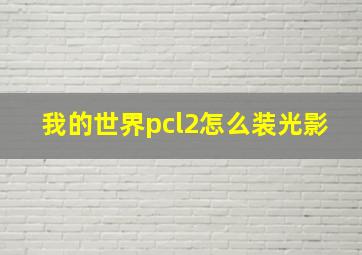 我的世界pcl2怎么装光影