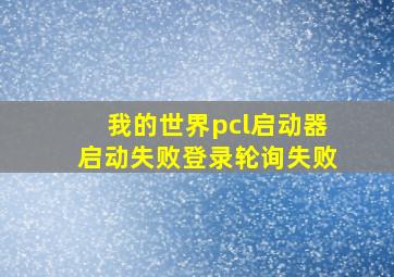 我的世界pcl启动器启动失败登录轮询失败