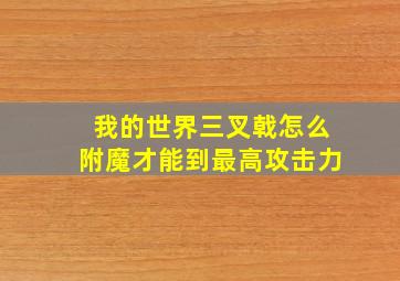 我的世界三叉戟怎么附魔才能到最高攻击力