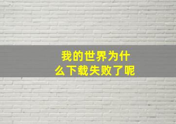 我的世界为什么下载失败了呢