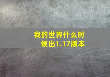 我的世界什么时候出1.17版本