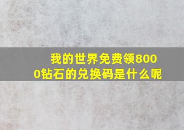 我的世界免费领8000钻石的兑换码是什么呢