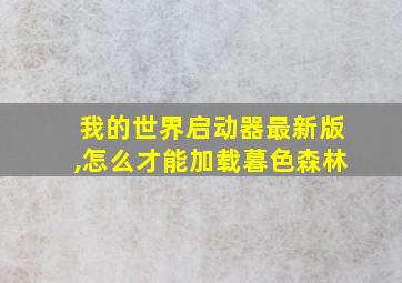 我的世界启动器最新版,怎么才能加载暮色森林