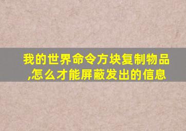 我的世界命令方块复制物品,怎么才能屏蔽发出的信息