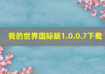 我的世界国际版1.0.0.7下载